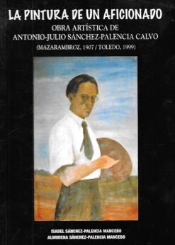 47100 247x346 - LA PINTURA DE UN AFICIONADO OBRA ARTISTICA DE ANTONIO JULIO SANCHEZ PALENCIA CALVO (MAZARAMBROZ 1907 / TOLEDO 1999